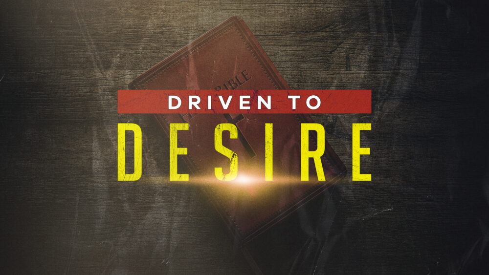Driven to Desire